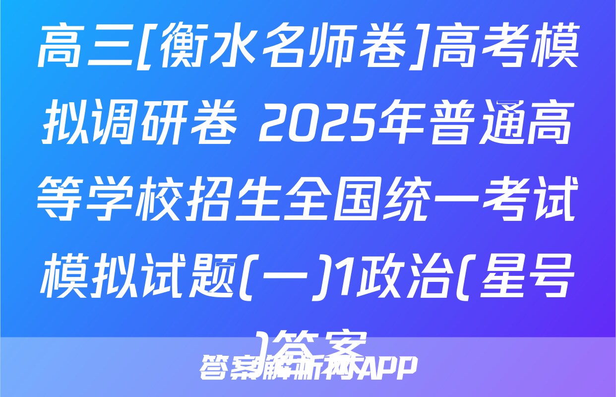 高三[衡水名师卷]高考模拟调研卷 2025年普通高等学校招生全国统一考试模拟试题(一)1政治(星号)答案