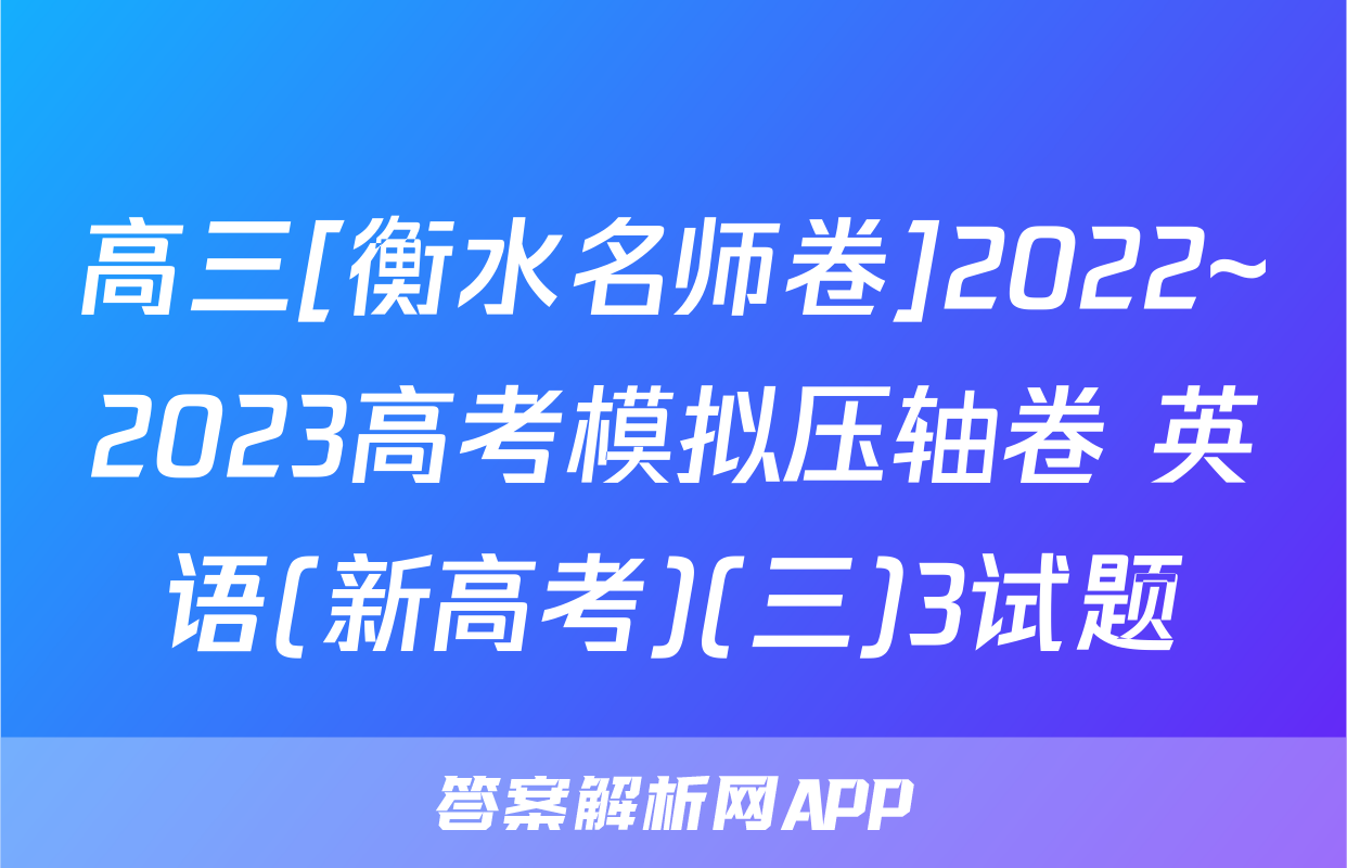 高三[衡水名师卷]2022~2023高考模拟压轴卷 英语(新高考)(三)3试题
