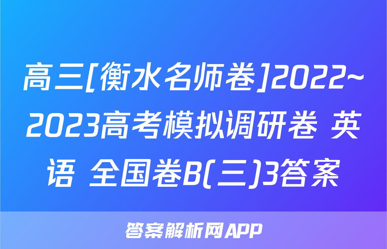 高三[衡水名师卷]2022~2023高考模拟调研卷 英语 全国卷B(三)3答案