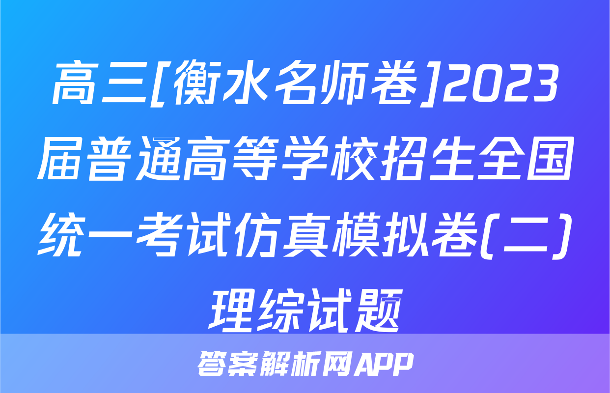 高三[衡水名师卷]2023届普通高等学校招生全国统一考试仿真模拟卷(二)理综试题