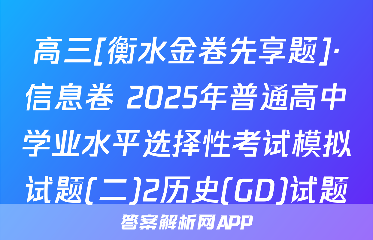 高三[衡水金卷先享题]·信息卷 2025年普通高中学业水平选择性考试模拟试题(二)2历史(GD)试题