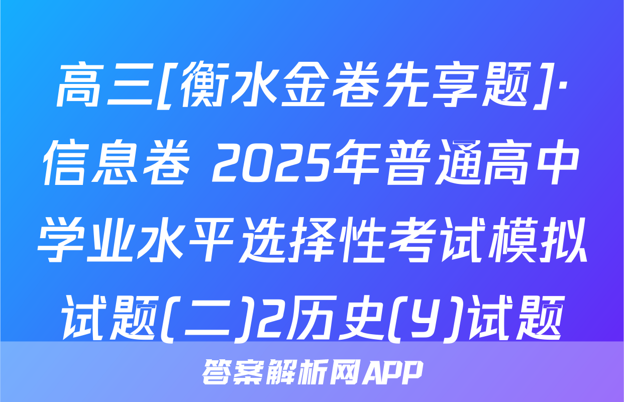 高三[衡水金卷先享题]·信息卷 2025年普通高中学业水平选择性考试模拟试题(二)2历史(Y)试题