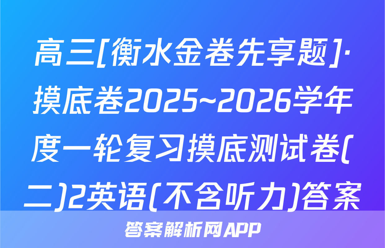 高三[衡水金卷先享题]·摸底卷2025~2026学年度一轮复习摸底测试卷(二)2英语(不含听力)答案