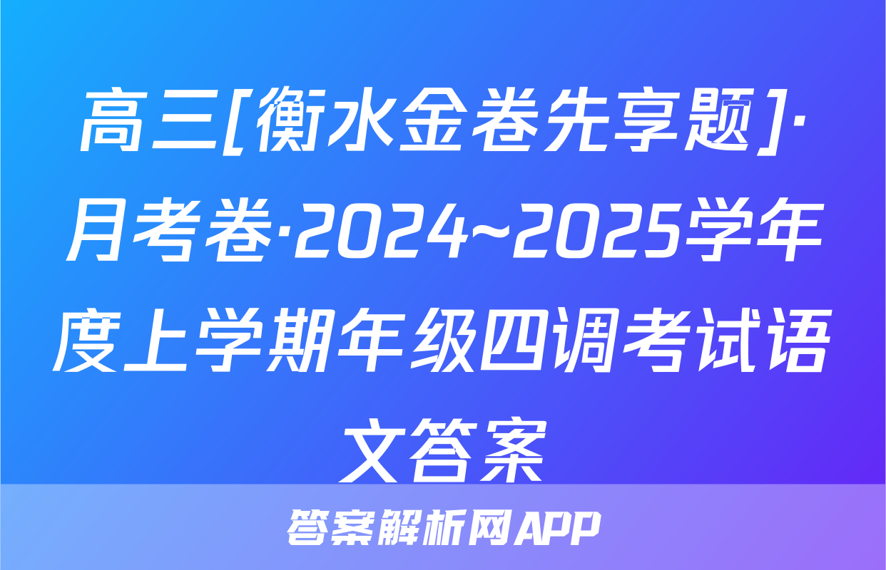 高三[衡水金卷先享题]·月考卷·2024~2025学年度上学期年级四调考试语文答案