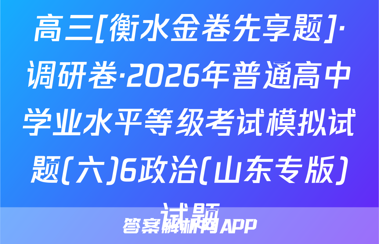 高三[衡水金卷先享题]·调研卷·2026年普通高中学业水平等级考试模拟试题(六)6政治(山东专版)试题