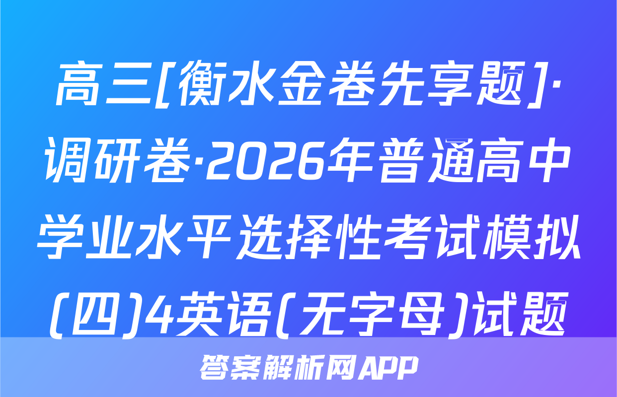高三[衡水金卷先享题]·调研卷·2026年普通高中学业水平选择性考试模拟(四)4英语(无字母)试题