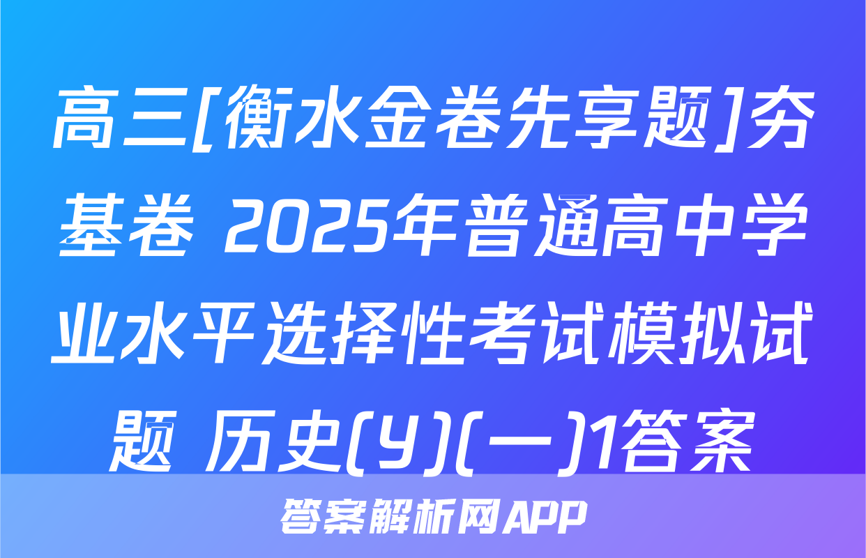高三[衡水金卷先享题]夯基卷 2025年普通高中学业水平选择性考试模拟试题 历史(Y)(一)1答案