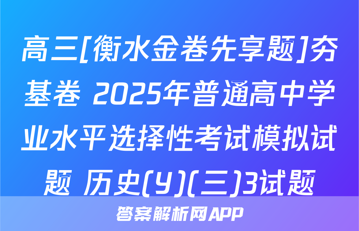 高三[衡水金卷先享题]夯基卷 2025年普通高中学业水平选择性考试模拟试题 历史(Y)(三)3试题