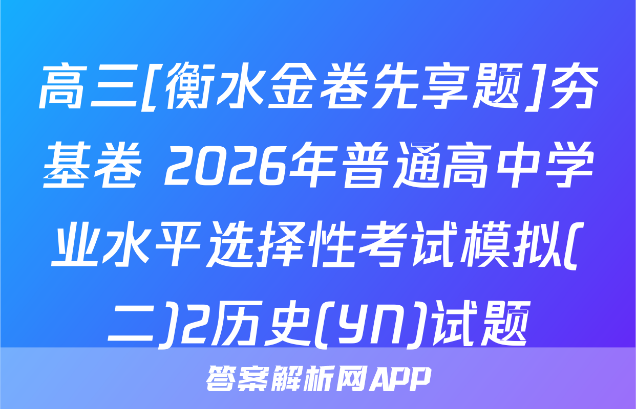 高三[衡水金卷先享题]夯基卷 2026年普通高中学业水平选择性考试模拟(二)2历史(YN)试题