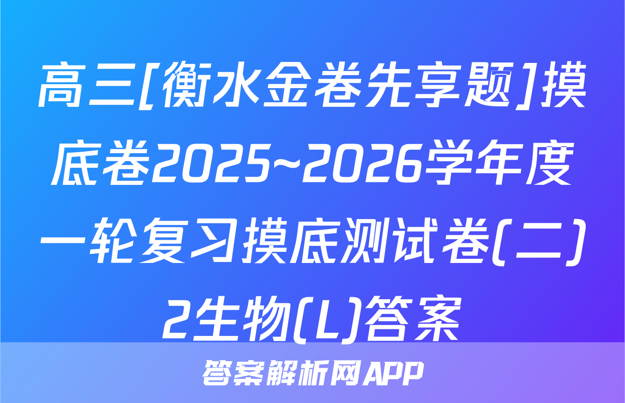 高三[衡水金卷先享题]摸底卷2025~2026学年度一轮复习摸底测试卷(二)2生物(L)答案
