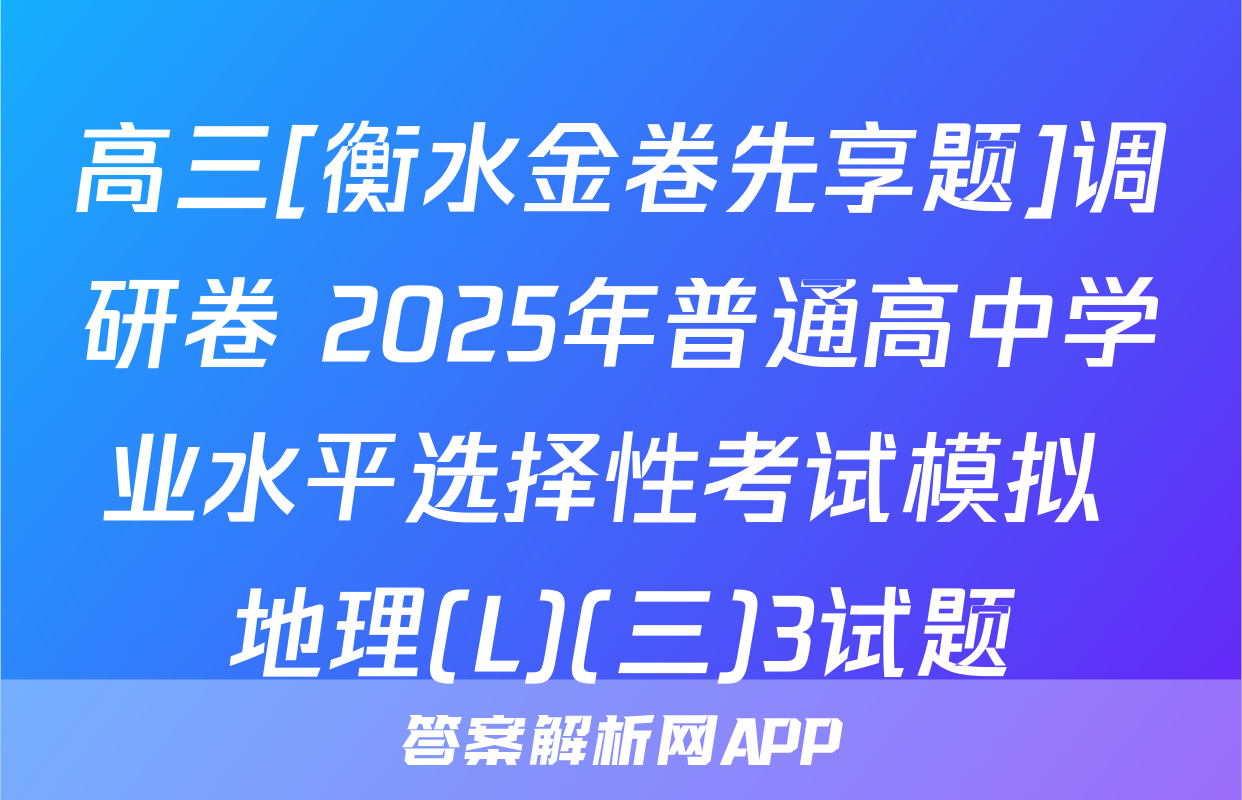 高三[衡水金卷先享题]调研卷 2025年普通高中学业水平选择性考试模拟 地理(L)(三)3试题