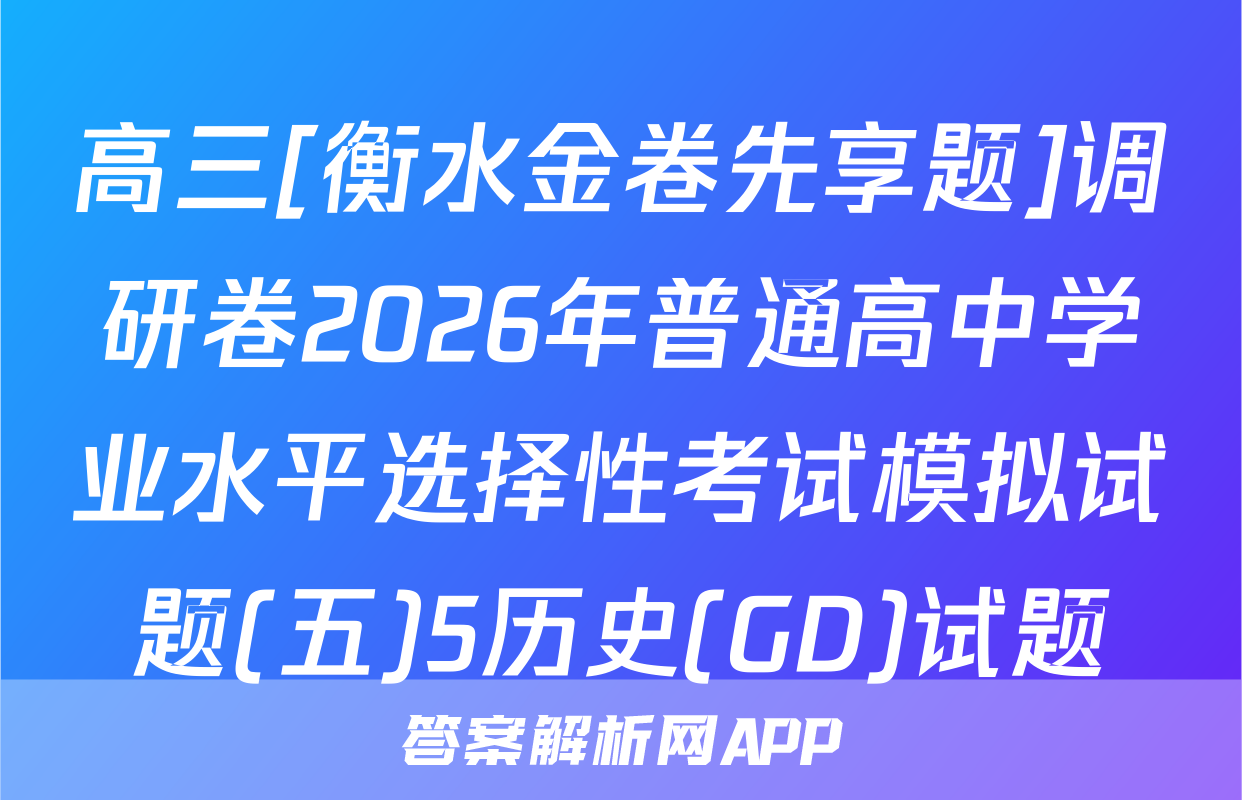 高三[衡水金卷先享题]调研卷2026年普通高中学业水平选择性考试模拟试题(五)5历史(GD)试题