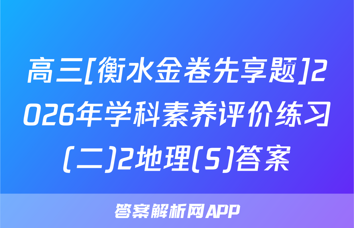 高三[衡水金卷先享题]2026年学科素养评价练习(二)2地理(S)答案