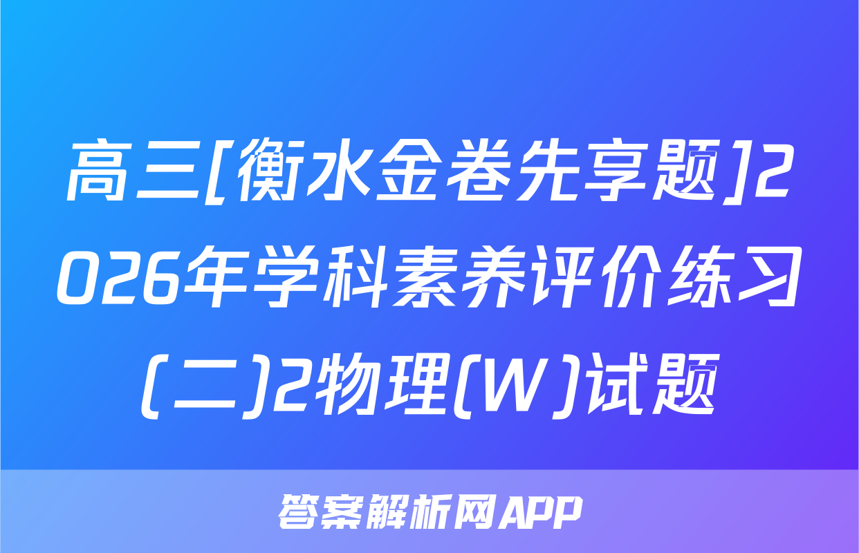 高三[衡水金卷先享题]2026年学科素养评价练习(二)2物理(W)试题