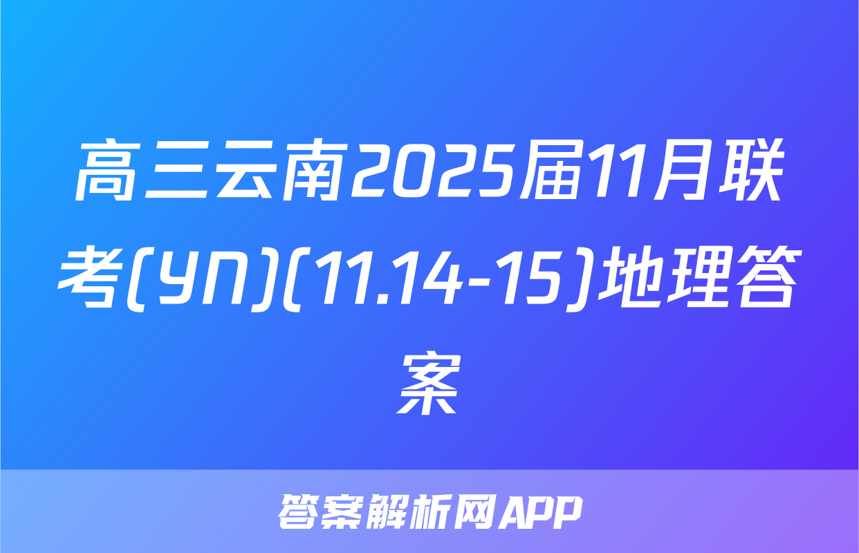 高三云南2025届11月联考(YN)(11.14-15)地理答案
