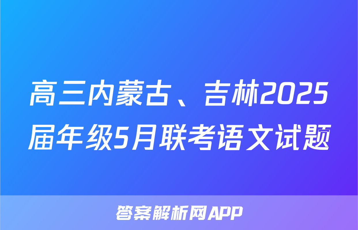高三内蒙古、吉林2025届年级5月联考语文试题