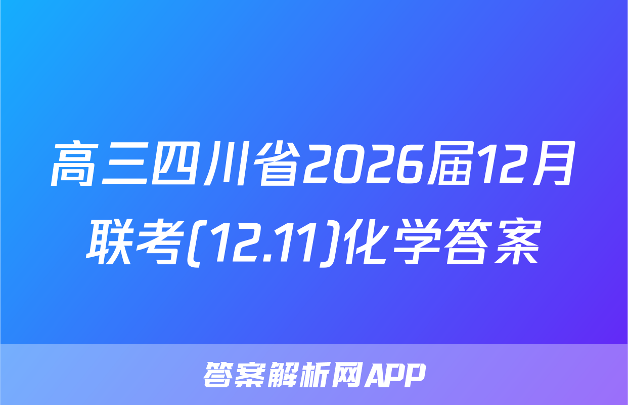 高三四川省2026届12月联考(12.11)化学答案