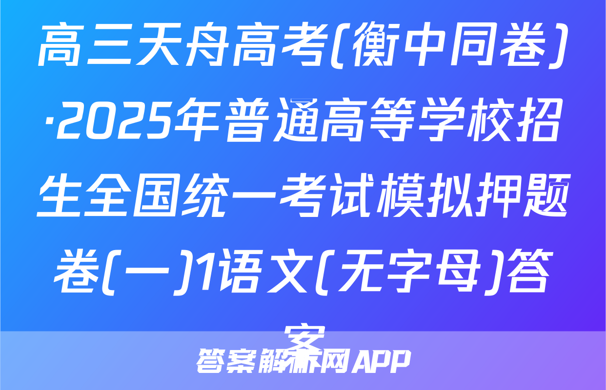 高三天舟高考(衡中同卷)·2025年普通高等学校招生全国统一考试模拟押题卷(一)1语文(无字母)答案