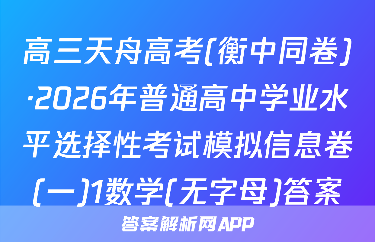 高三天舟高考(衡中同卷)·2026年普通高中学业水平选择性考试模拟信息卷(一)1数学(无字母)答案
