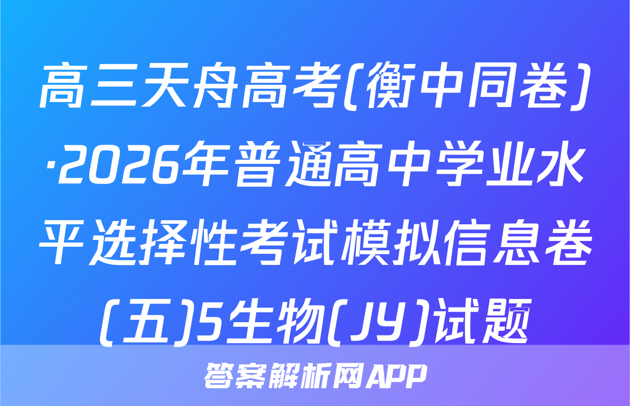 高三天舟高考(衡中同卷)·2026年普通高中学业水平选择性考试模拟信息卷(五)5生物(JY)试题