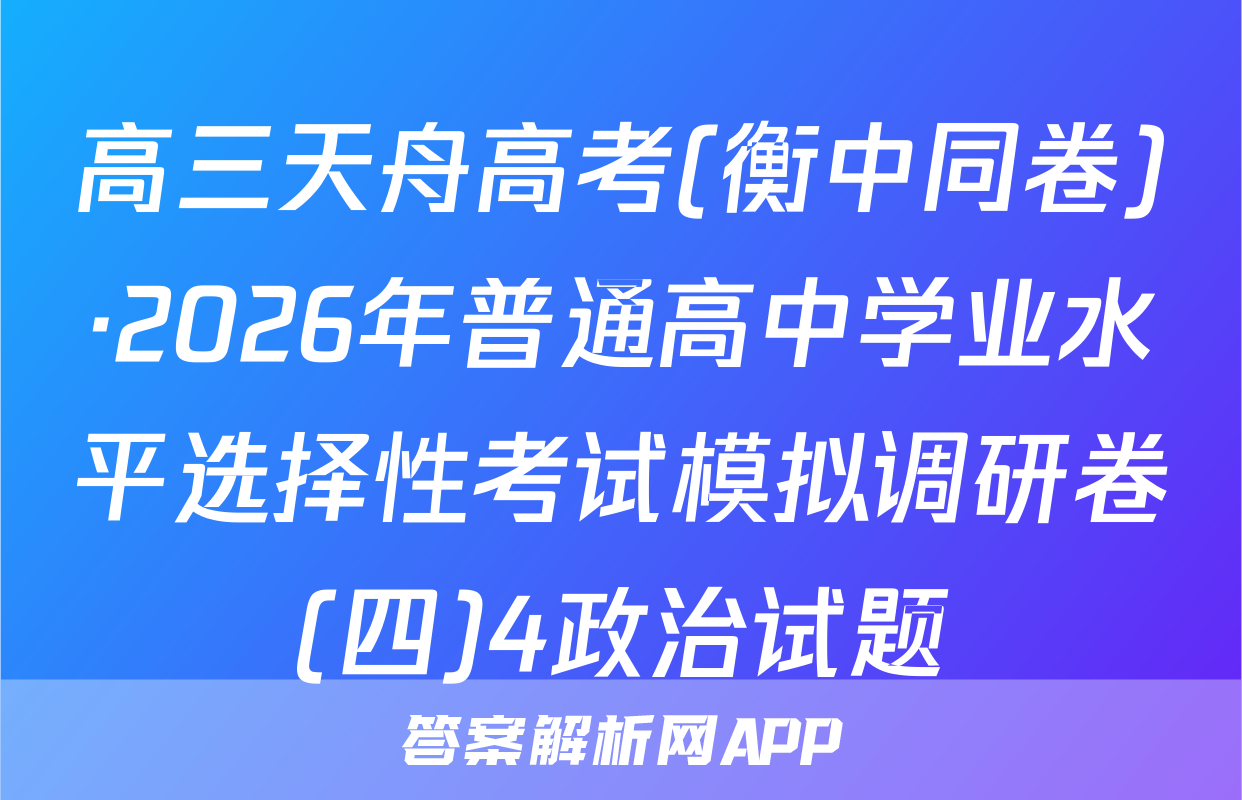 高三天舟高考(衡中同卷)·2026年普通高中学业水平选择性考试模拟调研卷(四)4政治试题