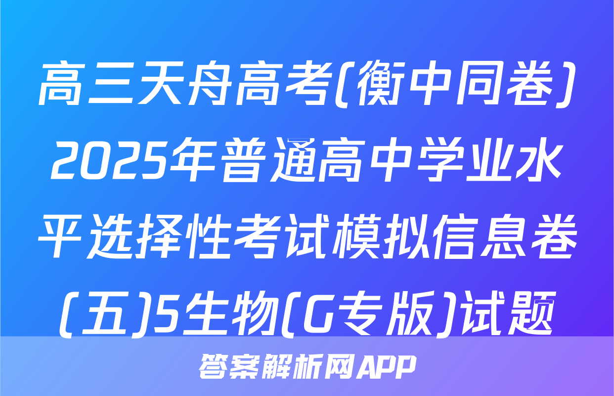 高三天舟高考(衡中同卷)2025年普通高中学业水平选择性考试模拟信息卷(五)5生物(G专版)试题