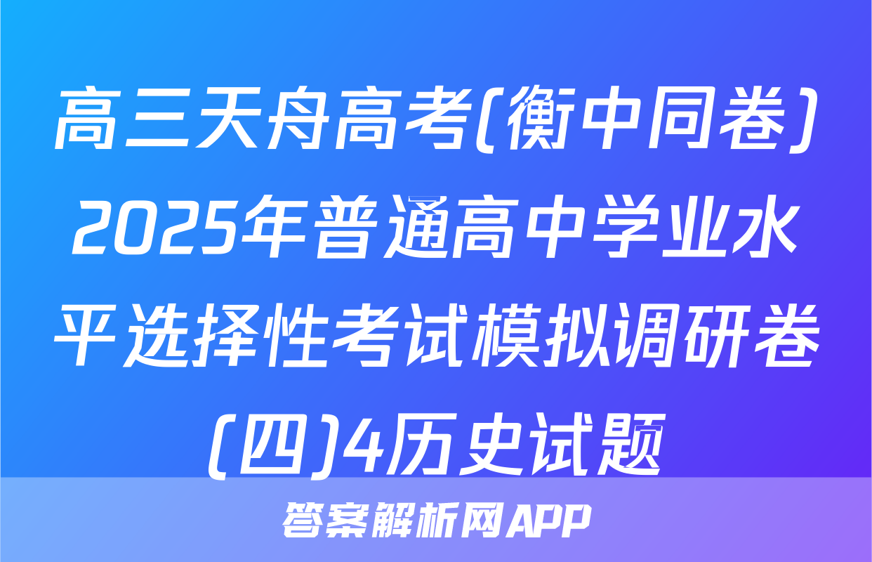 高三天舟高考(衡中同卷)2025年普通高中学业水平选择性考试模拟调研卷(四)4历史试题