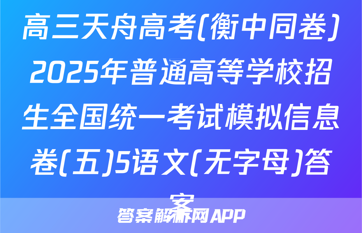 高三天舟高考(衡中同卷)2025年普通高等学校招生全国统一考试模拟信息卷(五)5语文(无字母)答案