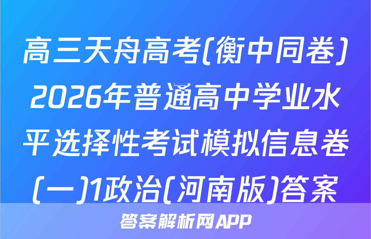 高三天舟高考(衡中同卷)2026年普通高中学业水平选择性考试模拟信息卷(一)1政治(河南版)答案