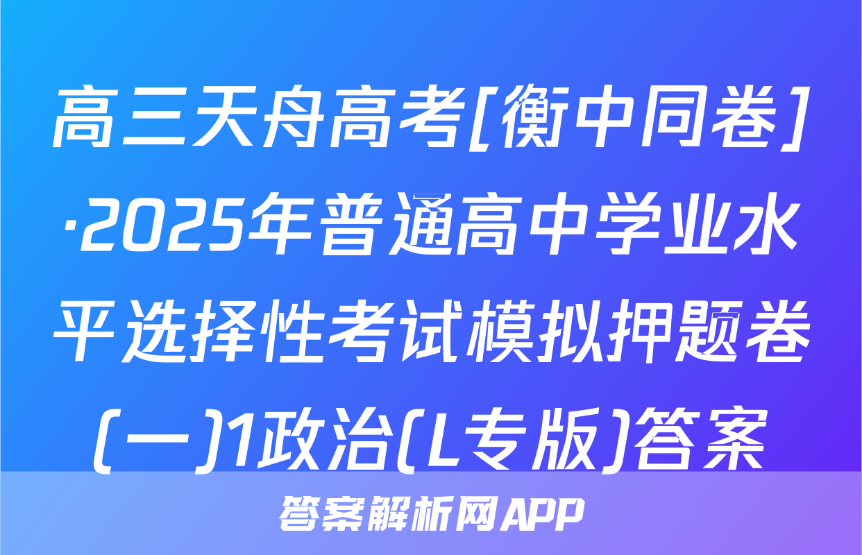 高三天舟高考[衡中同卷]·2025年普通高中学业水平选择性考试模拟押题卷(一)1政治(L专版)答案