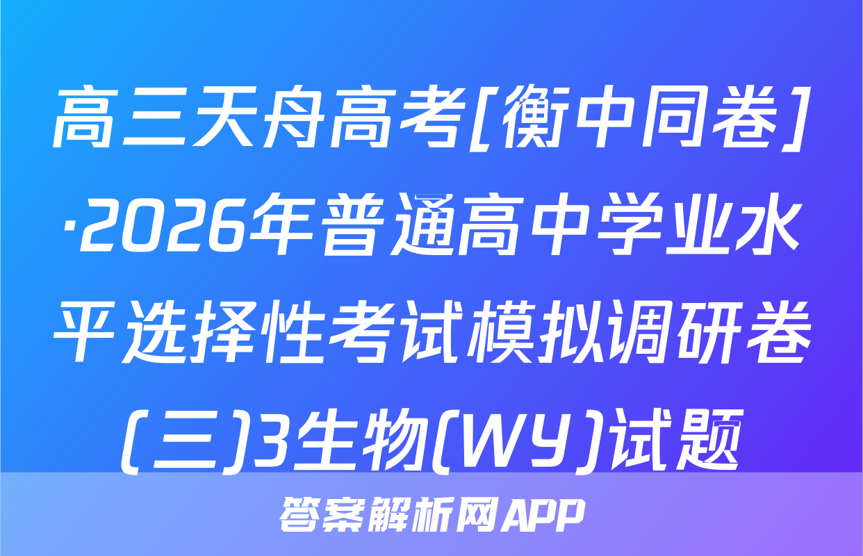 高三天舟高考[衡中同卷]·2026年普通高中学业水平选择性考试模拟调研卷(三)3生物(WY)试题