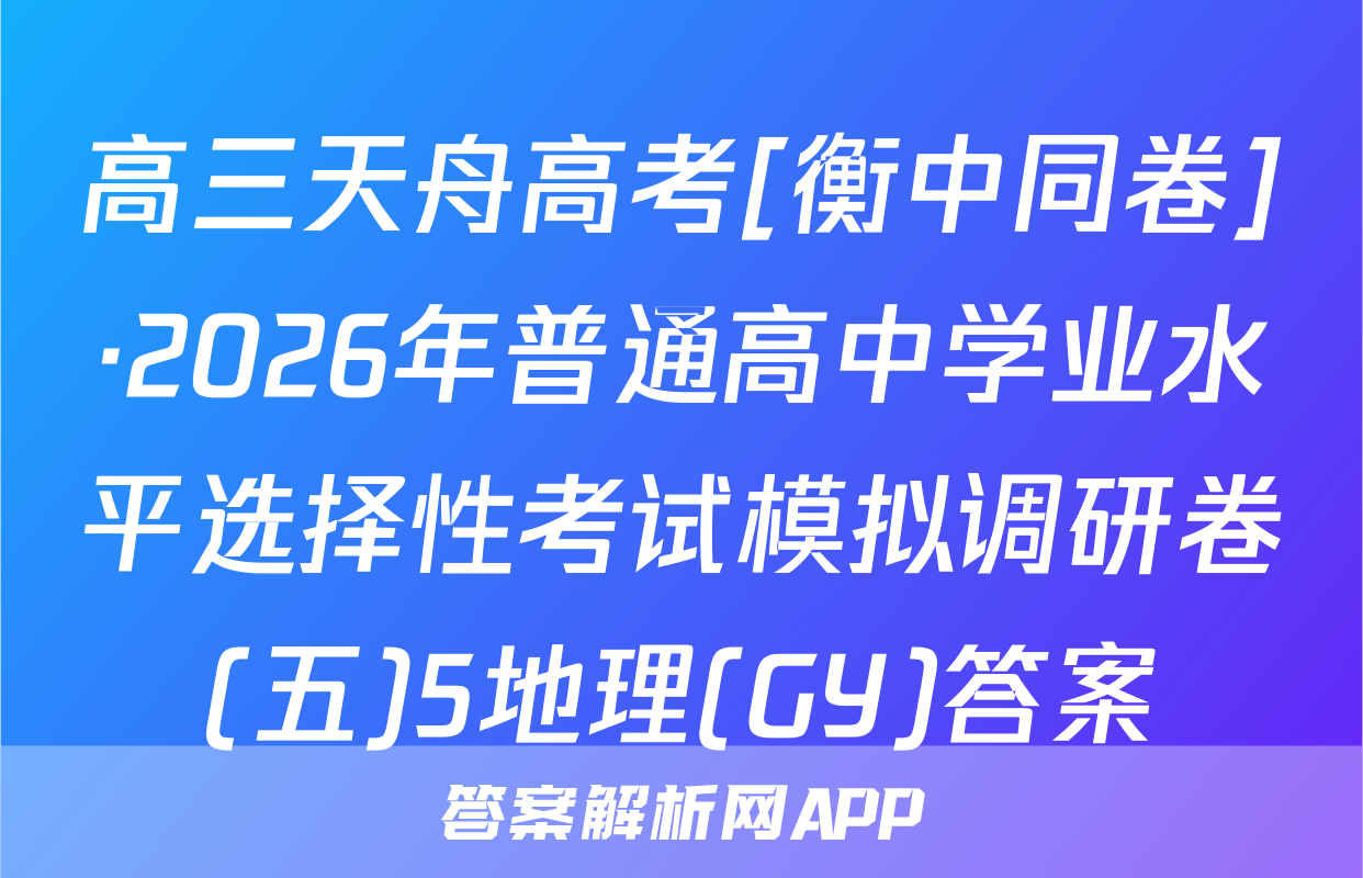高三天舟高考[衡中同卷]·2026年普通高中学业水平选择性考试模拟调研卷(五)5地理(GY)答案