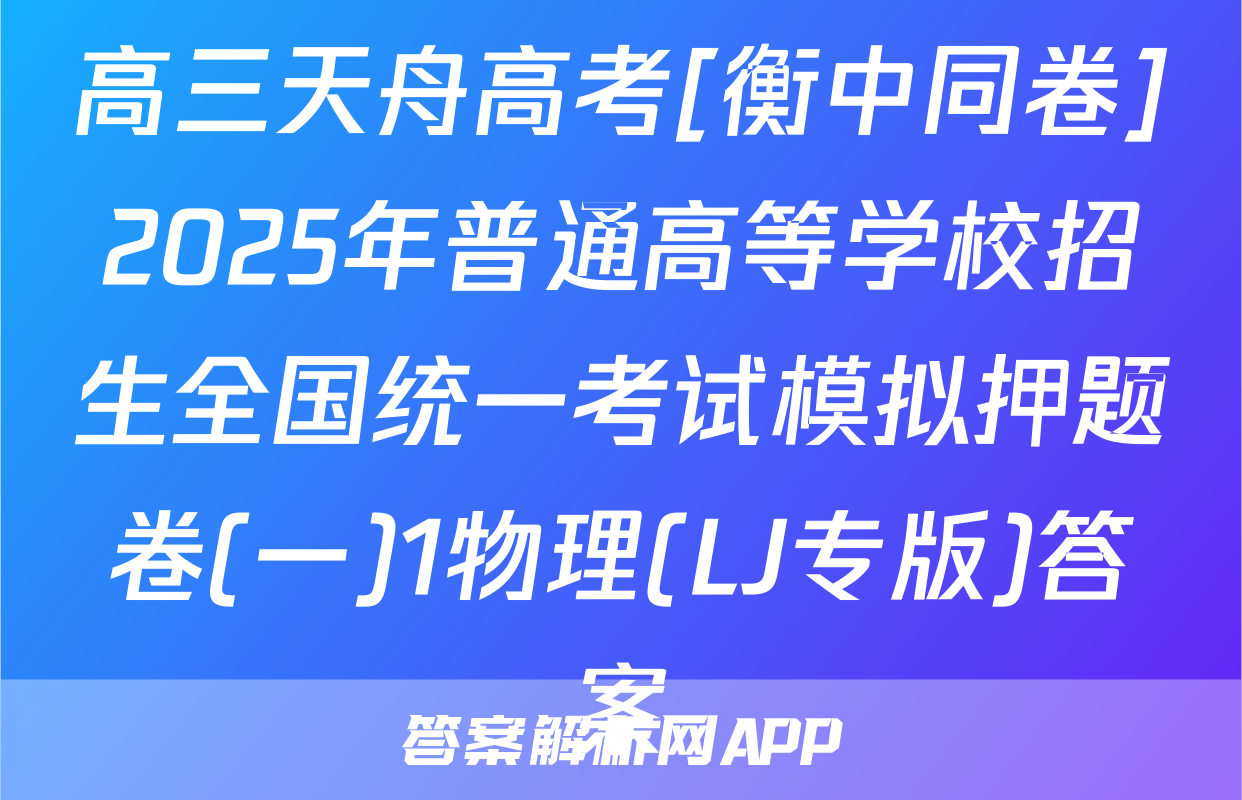 高三天舟高考[衡中同卷]2025年普通高等学校招生全国统一考试模拟押题卷(一)1物理(LJ专版)答案