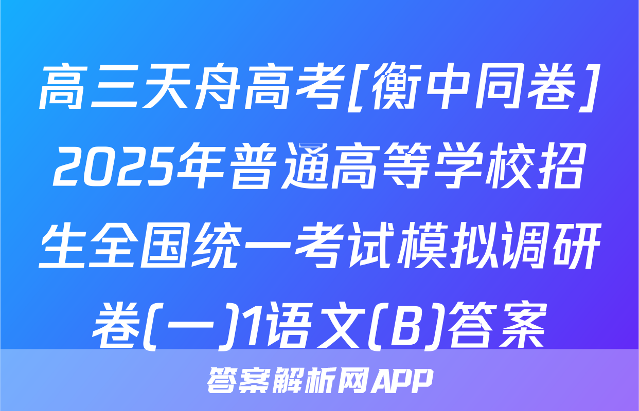 高三天舟高考[衡中同卷]2025年普通高等学校招生全国统一考试模拟调研卷(一)1语文(B)答案