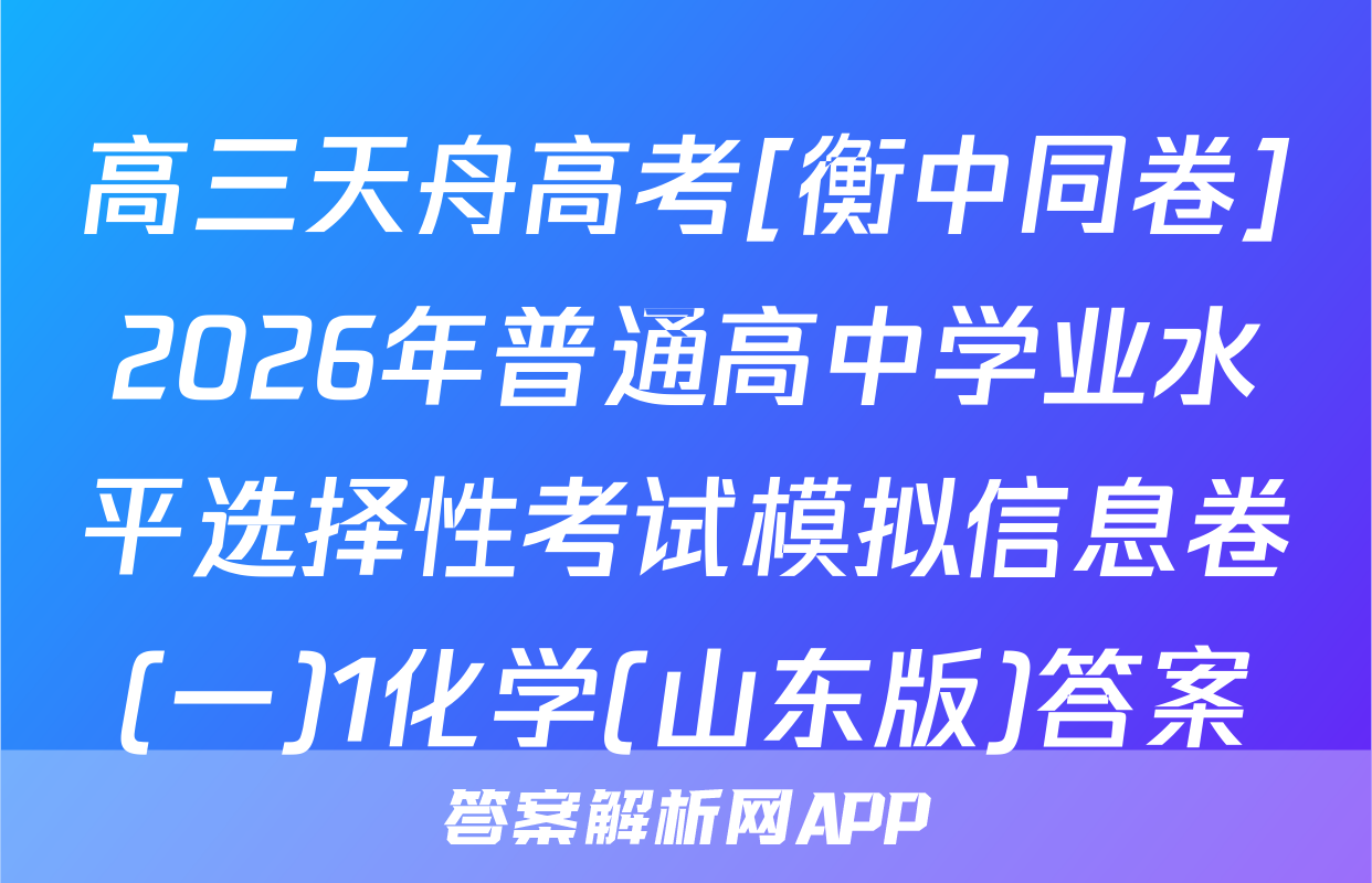 高三天舟高考[衡中同卷]2026年普通高中学业水平选择性考试模拟信息卷(一)1化学(山东版)答案
