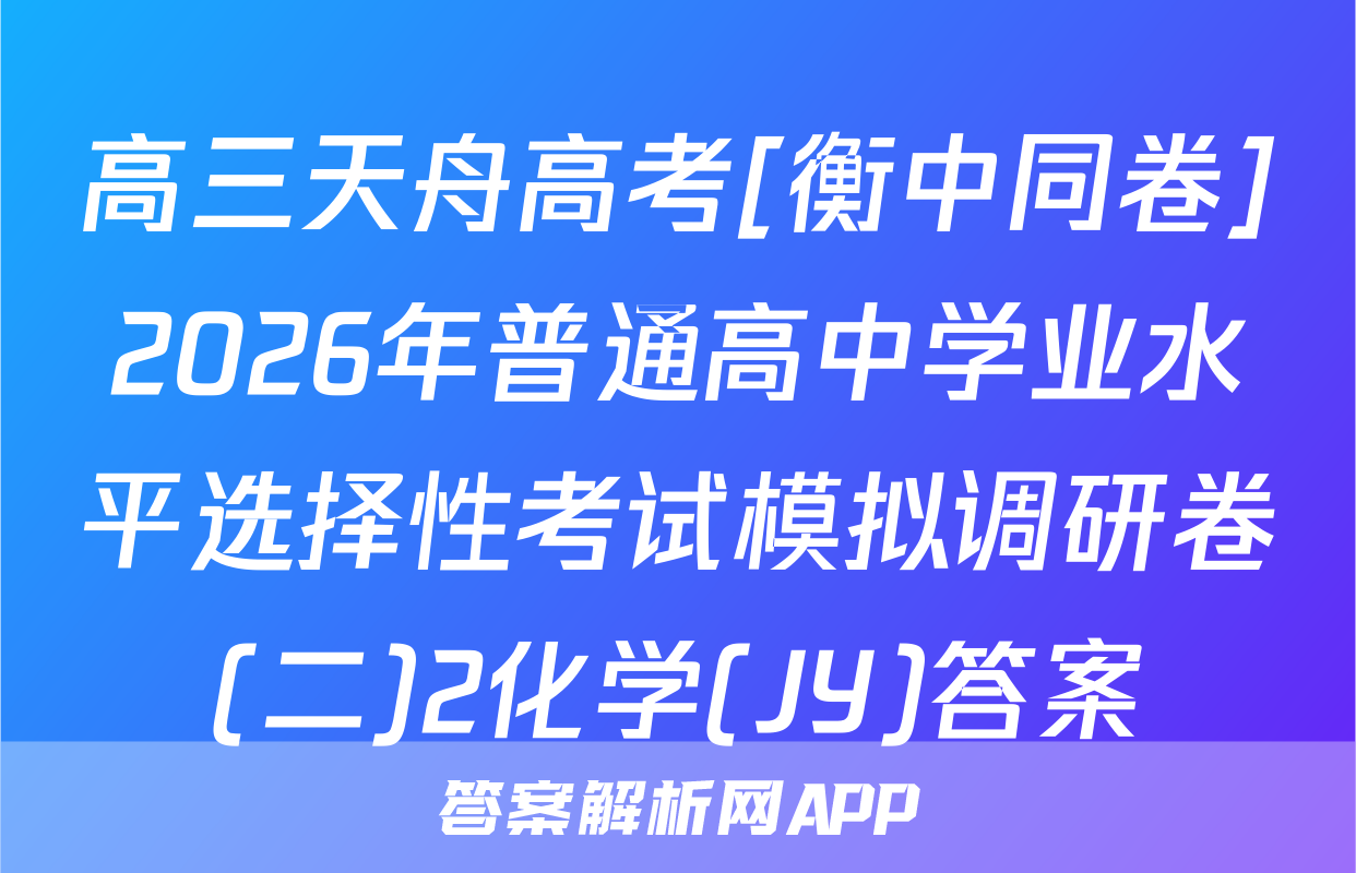 高三天舟高考[衡中同卷]2026年普通高中学业水平选择性考试模拟调研卷(二)2化学(JY)答案
