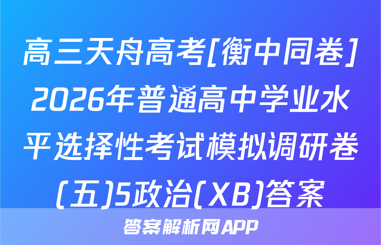 高三天舟高考[衡中同卷]2026年普通高中学业水平选择性考试模拟调研卷(五)5政治(XB)答案
