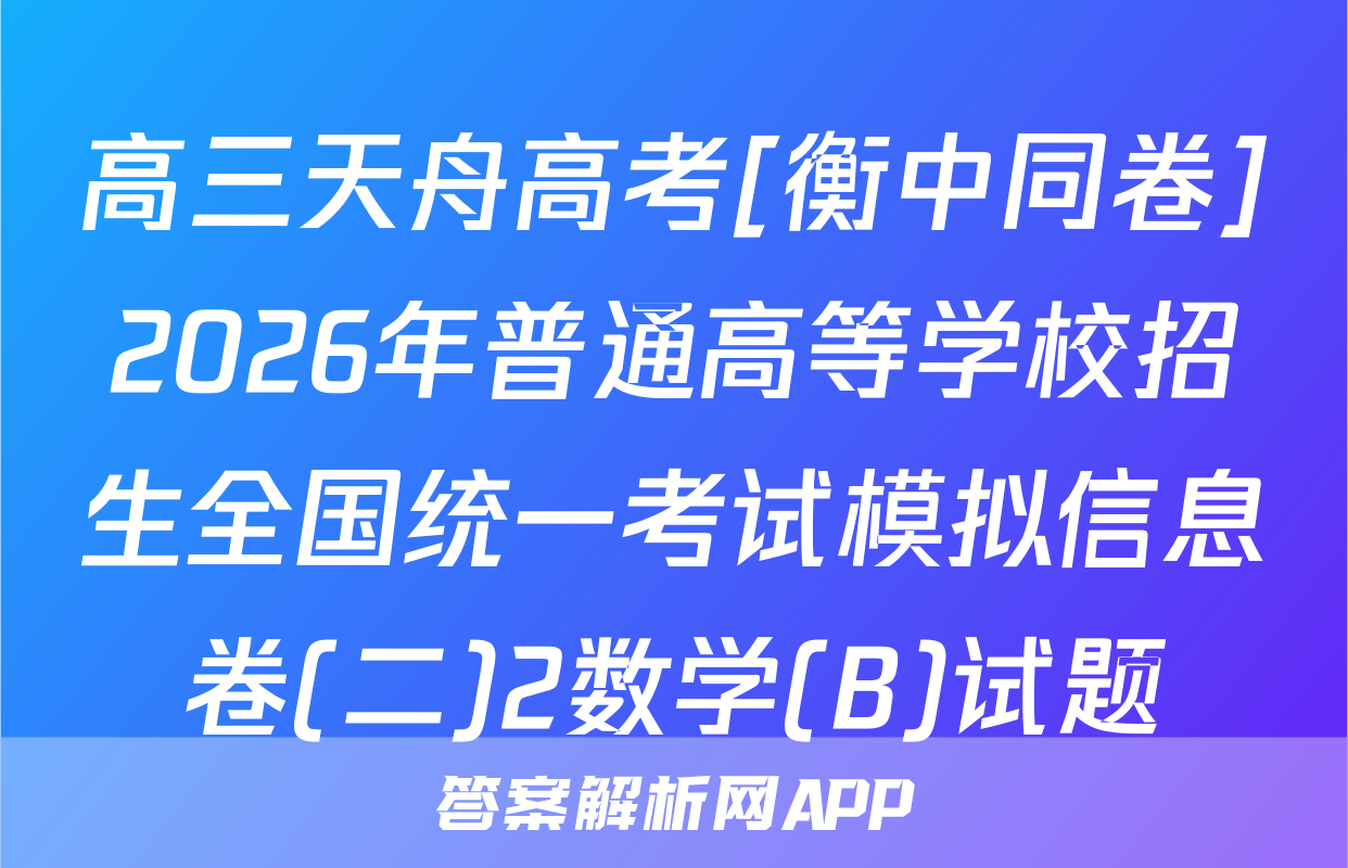高三天舟高考[衡中同卷]2026年普通高等学校招生全国统一考试模拟信息卷(二)2数学(B)试题