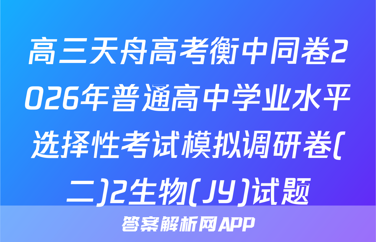 高三天舟高考衡中同卷2026年普通高中学业水平选择性考试模拟调研卷(二)2生物(JY)试题