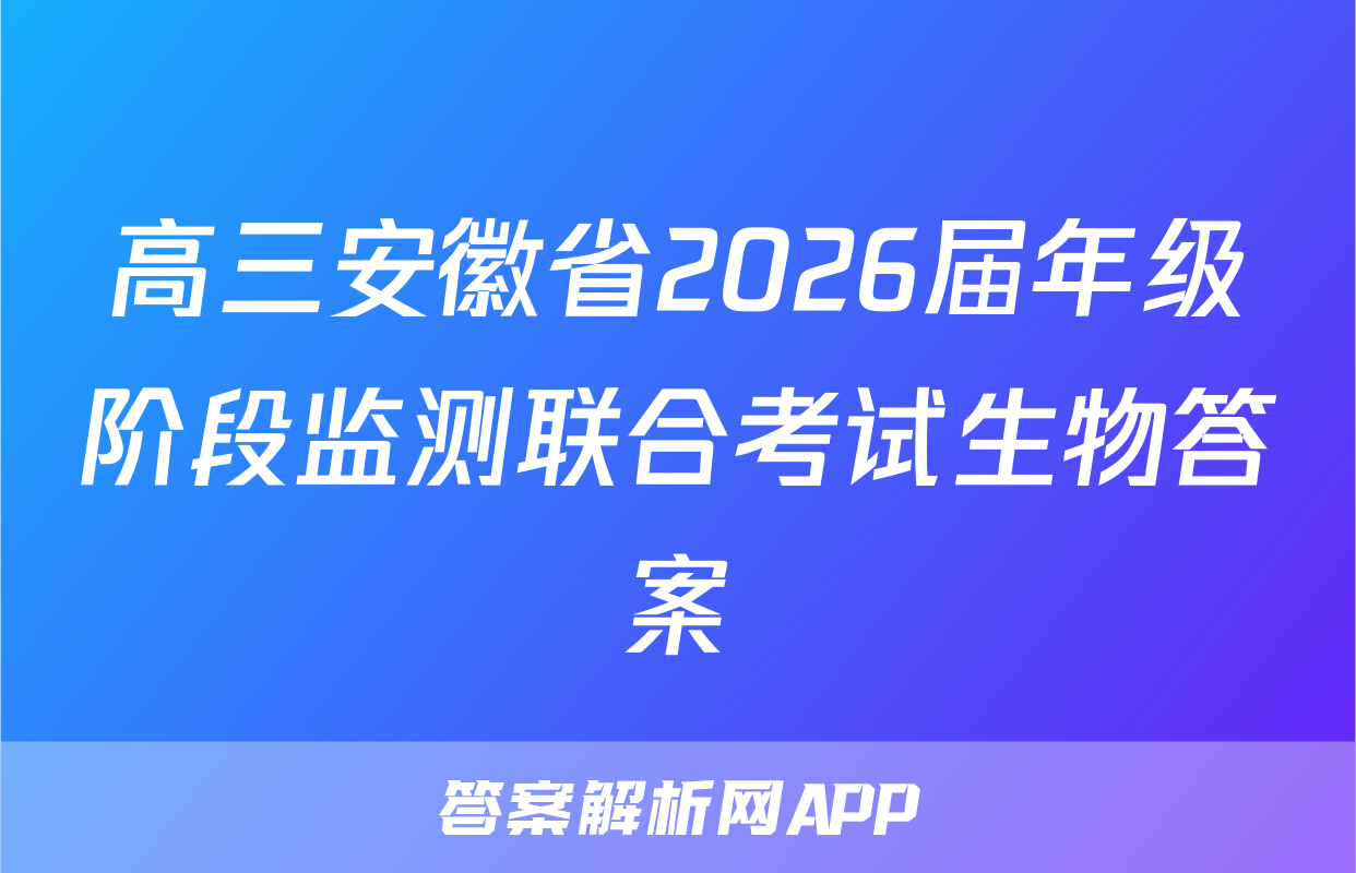 高三安徽省2026届年级阶段监测联合考试生物答案