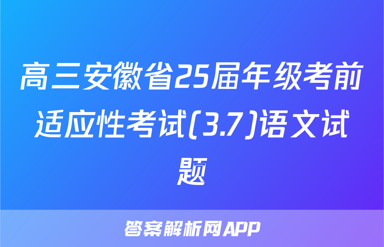 高三安徽省25届年级考前适应性考试(3.7)语文试题