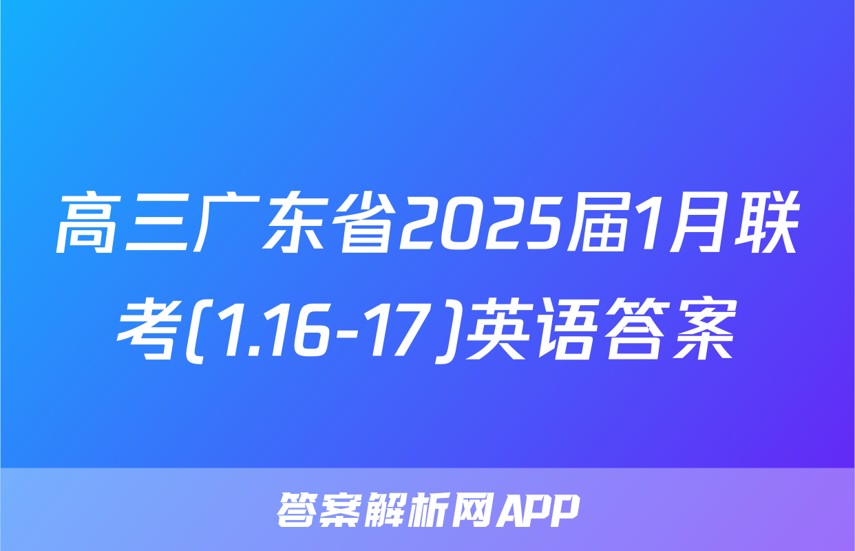 高三广东省2025届1月联考(1.16-17)英语答案