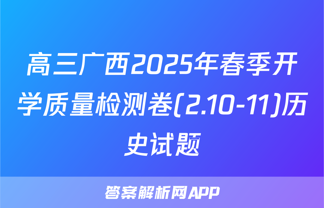 高三广西2025年春季开学质量检测卷(2.10-11)历史试题