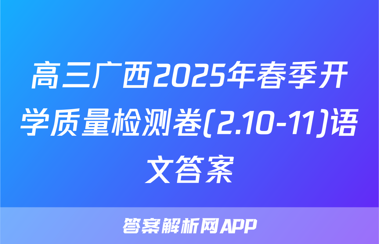 高三广西2025年春季开学质量检测卷(2.10-11)语文答案