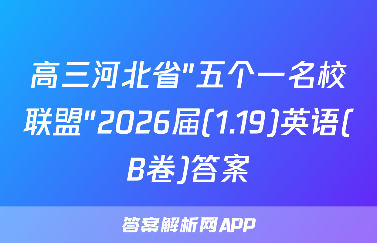 高三河北省"五个一名校联盟"2026届(1.19)英语(B卷)答案