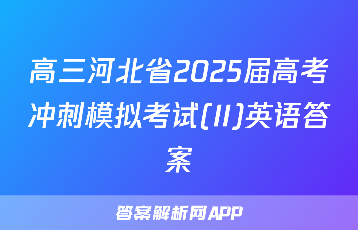 高三河北省2025届高考冲刺模拟考试(II)英语答案
