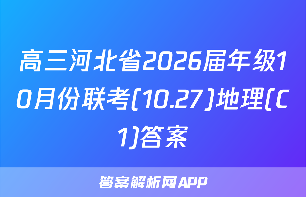 高三河北省2026届年级10月份联考(10.27)地理(C1)答案