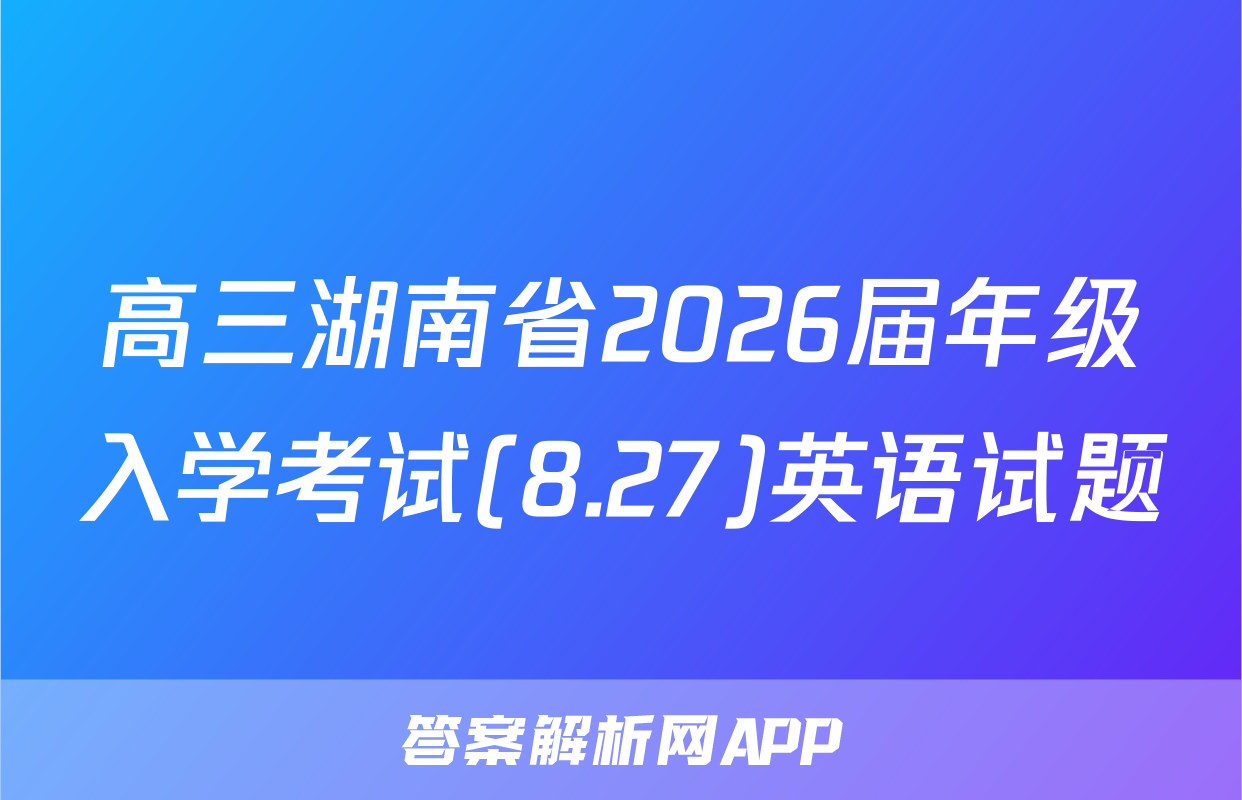 高三湖南省2026届年级入学考试(8.27)英语试题