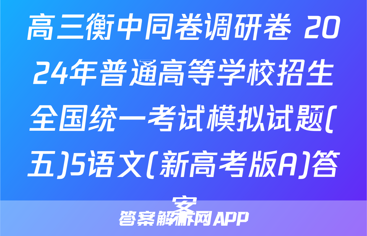 高三衡中同卷调研卷 2024年普通高等学校招生全国统一考试模拟试题(五)5语文(新高考版A)答案