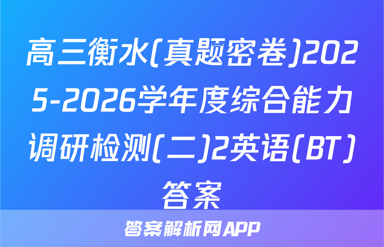 高三衡水(真题密卷)2025-2026学年度综合能力调研检测(二)2英语(BT)答案